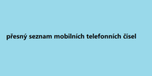 přesný seznam mobilních telefonních čísel