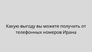 Какую выгоду вы можете получить от телефонных номеров Ирана